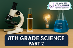 8th Grade Science - Part 2 (With Personalized AI Tutor)